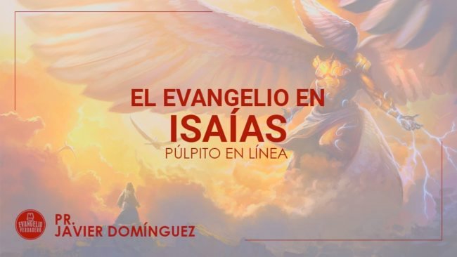 El evangelio en Isaías | Pr. Javier Domínguez | Evangelio Verdadero El evangelio en Isaías | Pr. Javier Domínguez | Evangelio Verdadero