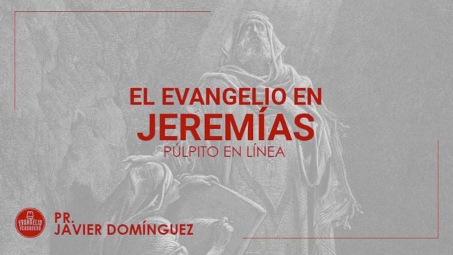 El evangelio en Jeremías | Pr. Javier Domínguez | Evangelio Verdadero El evangelio en Jeremías | Pr. Javier Domínguez | Evangelio Verdadero