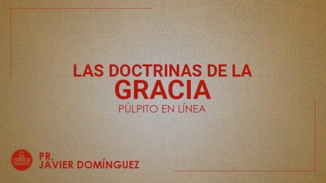 Las doctrinas de la gracia | Pr. Javier Domínguez | Evangelio Verdadero Las doctrinas de la gracia | Pr. Javier Domínguez | Evangelio Verdadero