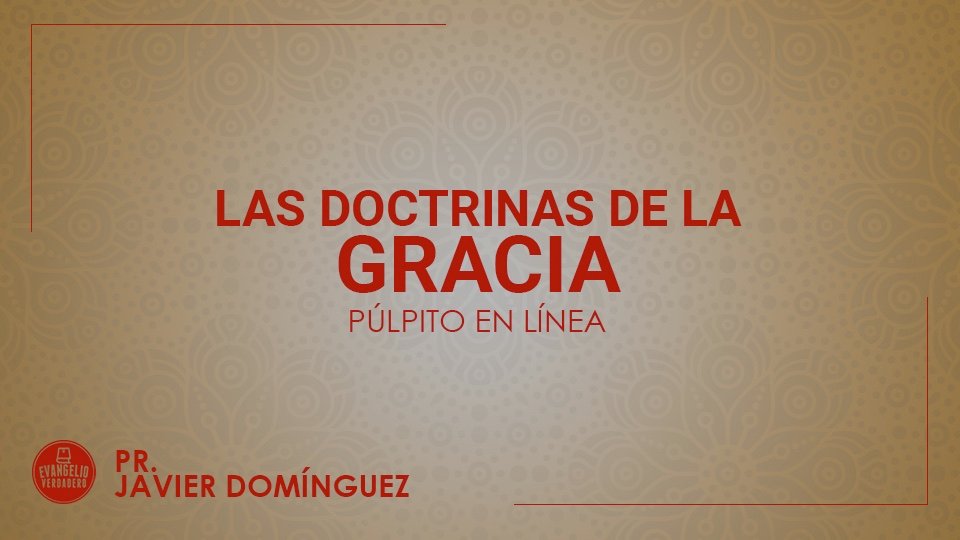 Las doctrinas de la gracia | Pr. Javier Domínguez | Evangelio Verdadero Las doctrinas de la gracia | Pr. Javier Domínguez | Evangelio Verdadero