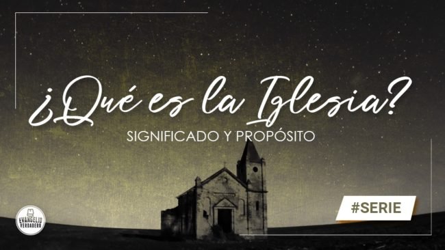 ¿Qué es la Iglesia? - Introducción | Evangelio Verdadero