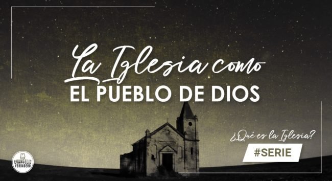 La Iglesia como el pueblo de Dios | Evangelio Verdadero La Iglesia como el pueblo de Dios | Evangelio Verdadero