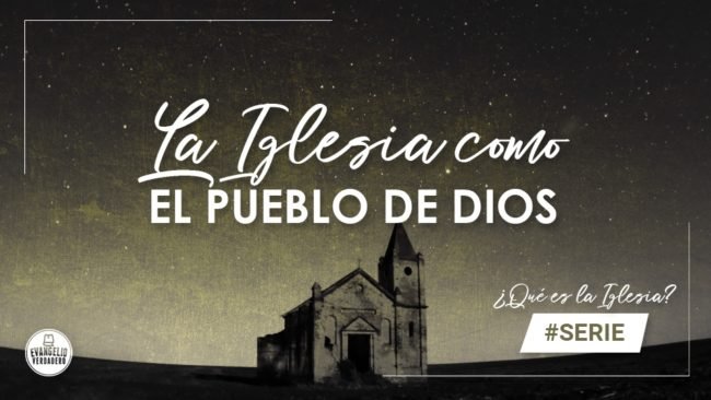 La Iglesia como el pueblo de Dios | Evangelio Verdadero La Iglesia como el pueblo de Dios | Evangelio Verdadero