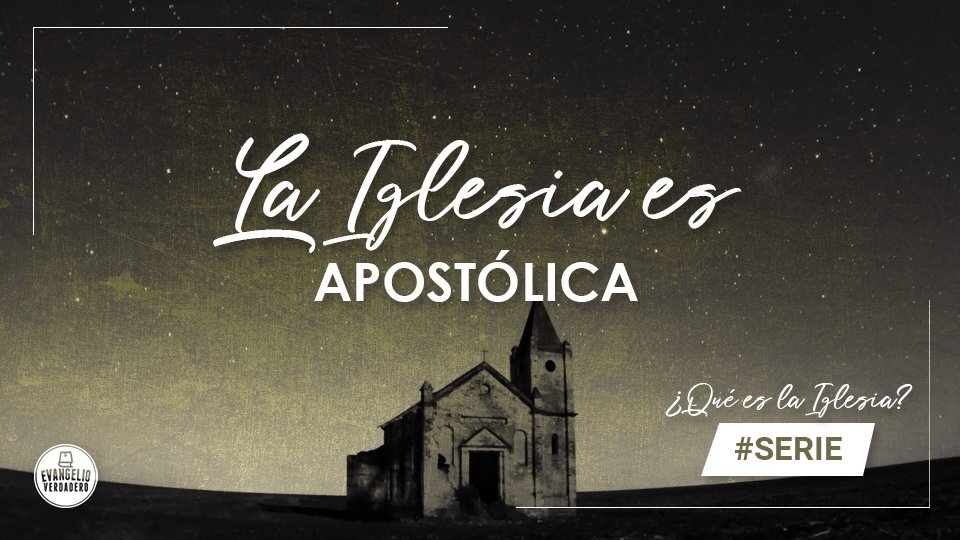 La Iglesia es apostólica | Evangelio Verdadero La Iglesia es apostólica | Evangelio Verdadero